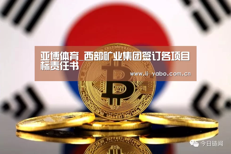 亚博体育_西部矿业集团签订各项目标责任书(图2) 亚博
